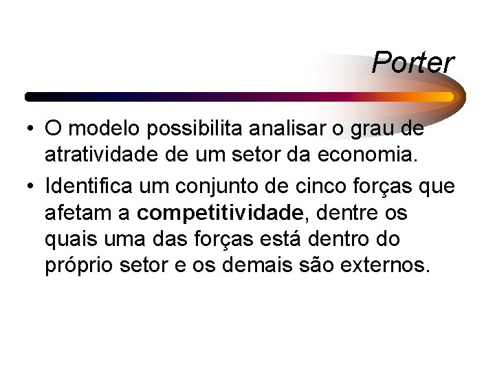 Porter • O modelo possibilita analisar o grau de atratividade de um setor da