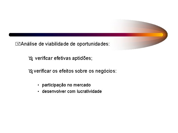 +Análise de viabilidade de oportunidades: Ô verificar efetivas aptidões; Ô verificar os efeitos sobre