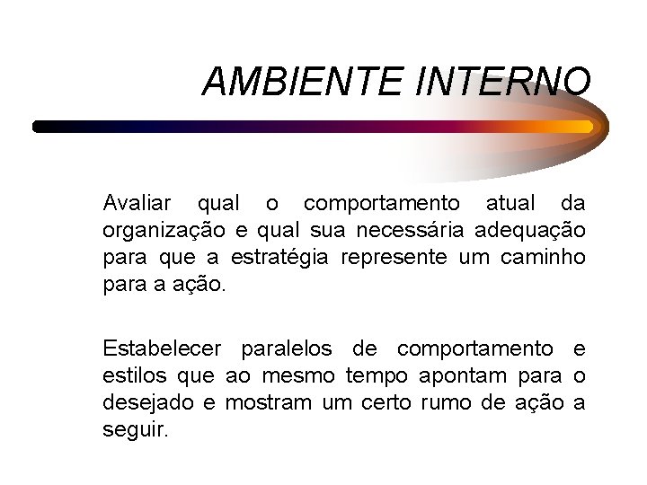 AMBIENTE INTERNO Avaliar qual o comportamento atual da organização e qual sua necessária adequação