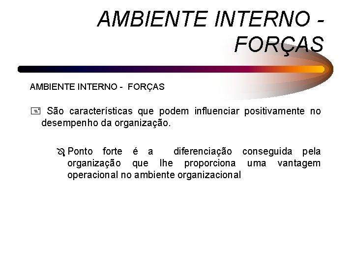 AMBIENTE INTERNO FORÇAS AMBIENTE INTERNO - FORÇAS + São características que podem influenciar positivamente