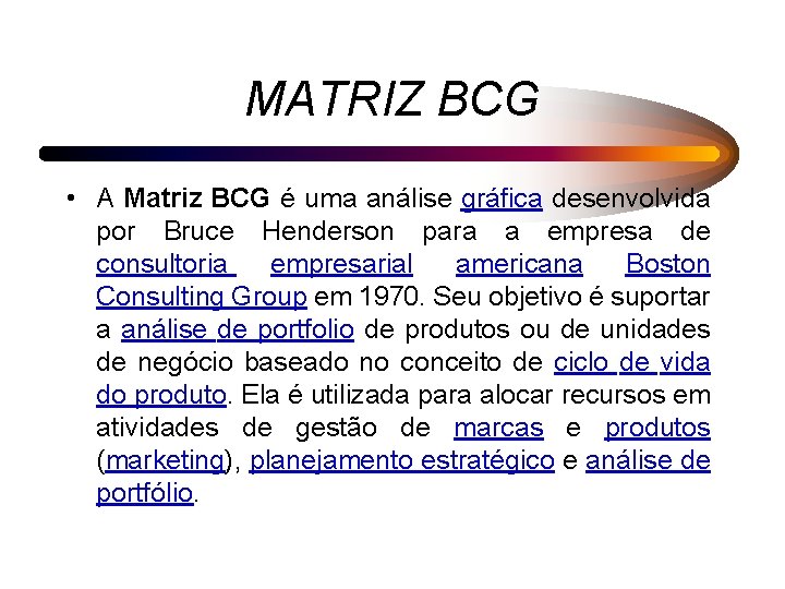 MATRIZ BCG • A Matriz BCG é uma análise gráfica desenvolvida por Bruce Henderson