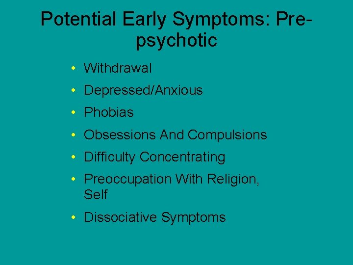 Potential Early Symptoms: Prepsychotic • Withdrawal • Depressed/Anxious • Phobias • Obsessions And Compulsions