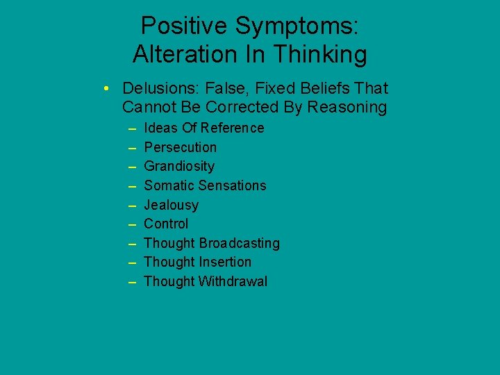 Positive Symptoms: Alteration In Thinking • Delusions: False, Fixed Beliefs That Cannot Be Corrected