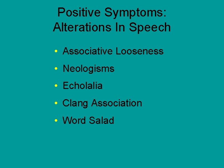 Positive Symptoms: Alterations In Speech • Associative Looseness • Neologisms • Echolalia • Clang