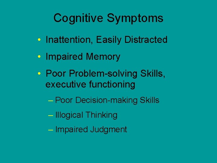 Cognitive Symptoms • Inattention, Easily Distracted • Impaired Memory • Poor Problem-solving Skills, executive