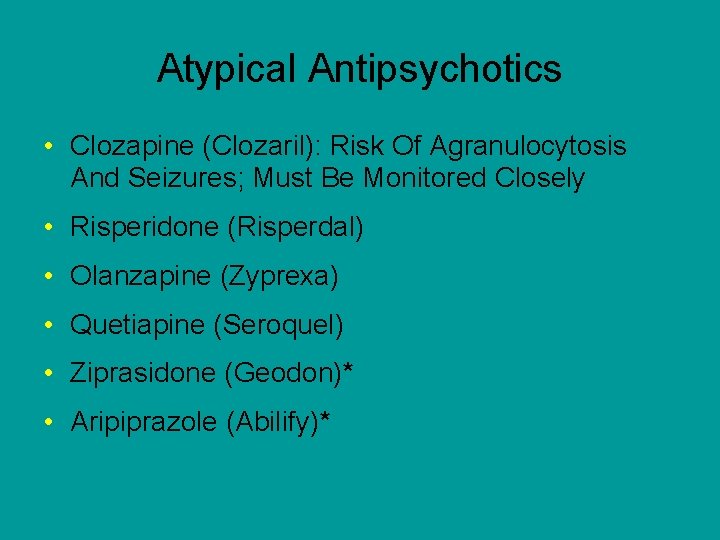 Atypical Antipsychotics • Clozapine (Clozaril): Risk Of Agranulocytosis And Seizures; Must Be Monitored Closely