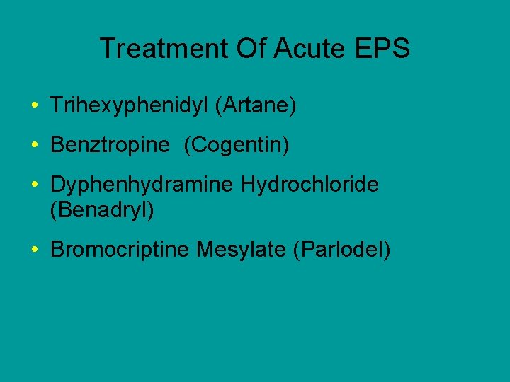 Treatment Of Acute EPS • Trihexyphenidyl (Artane) • Benztropine (Cogentin) • Dyphenhydramine Hydrochloride (Benadryl)