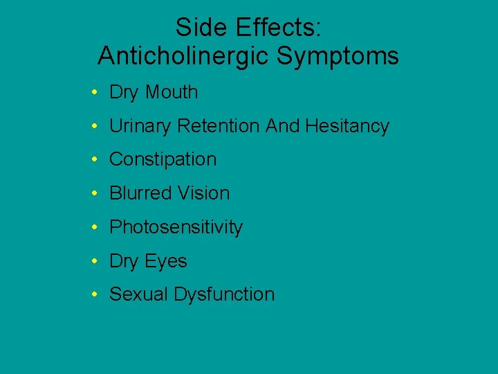 Side Effects: Anticholinergic Symptoms • Dry Mouth • Urinary Retention And Hesitancy • Constipation
