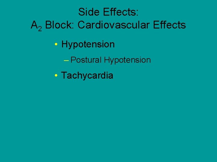 Side Effects: Α 2 Block: Cardiovascular Effects • Hypotension – Postural Hypotension • Tachycardia
