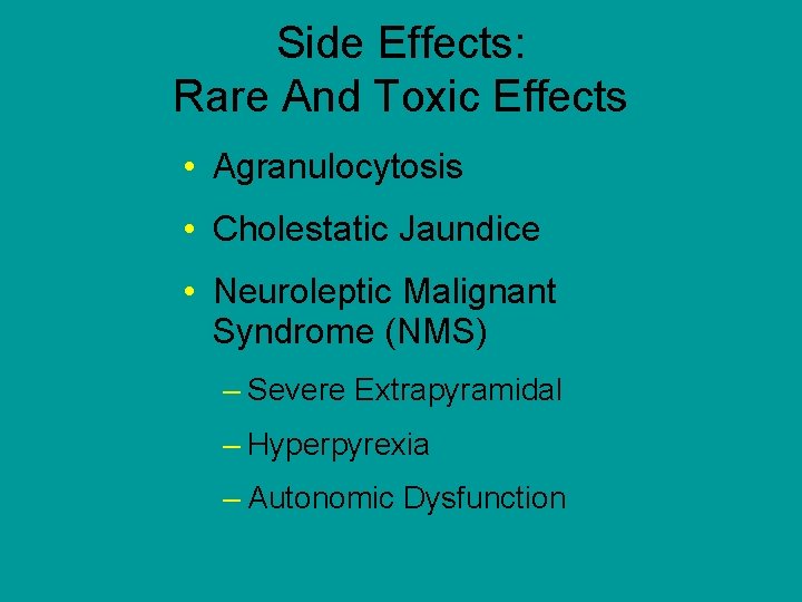Side Effects: Rare And Toxic Effects • Agranulocytosis • Cholestatic Jaundice • Neuroleptic Malignant