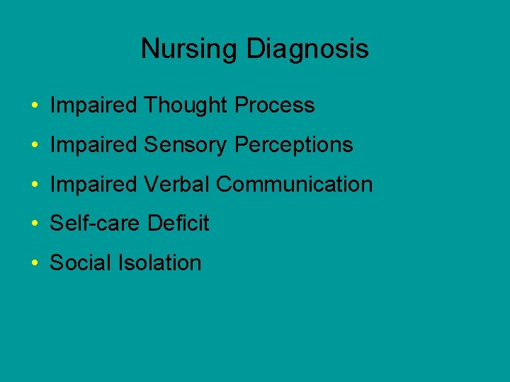 Nursing Diagnosis • Impaired Thought Process • Impaired Sensory Perceptions • Impaired Verbal Communication