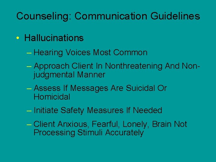 Counseling: Communication Guidelines • Hallucinations – Hearing Voices Most Common – Approach Client In
