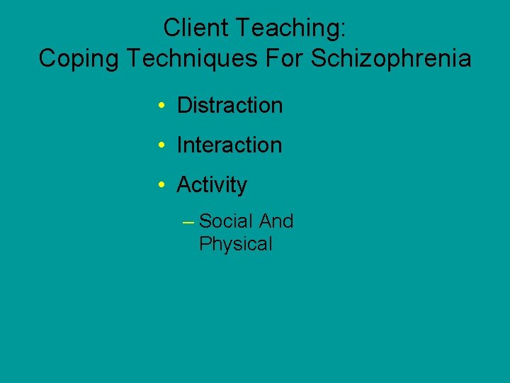 Client Teaching: Coping Techniques For Schizophrenia • Distraction • Interaction • Activity – Social