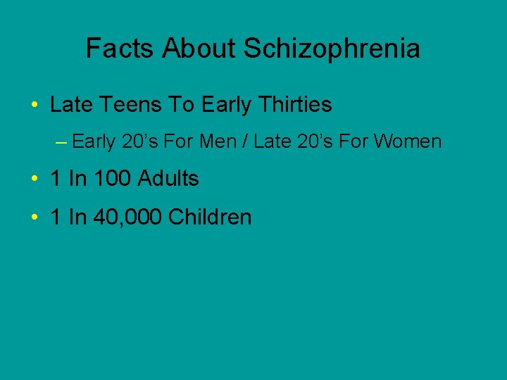 Facts About Schizophrenia • Late Teens To Early Thirties – Early 20’s For Men