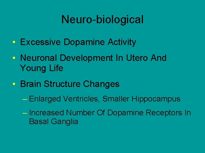 Neuro-biological • Excessive Dopamine Activity • Neuronal Development In Utero And Young Life •