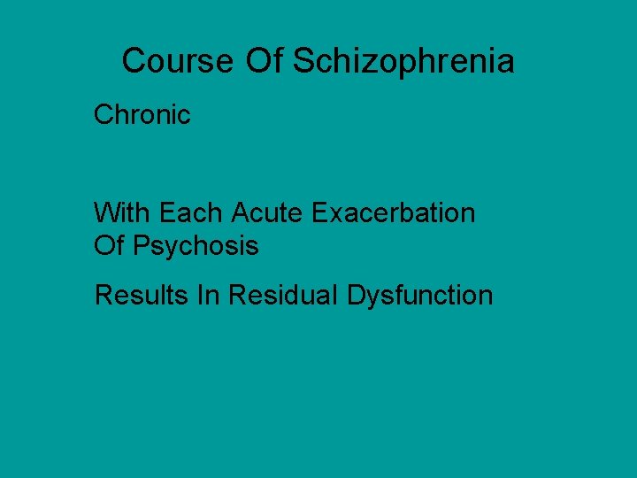 Course Of Schizophrenia Chronic With Each Acute Exacerbation Of Psychosis Results In Residual Dysfunction