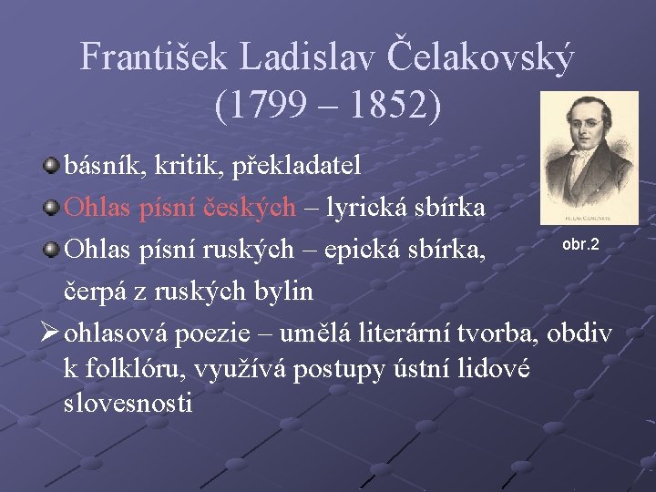 František Ladislav Čelakovský (1799 – 1852) básník, kritik, překladatel Ohlas písní českých – lyrická