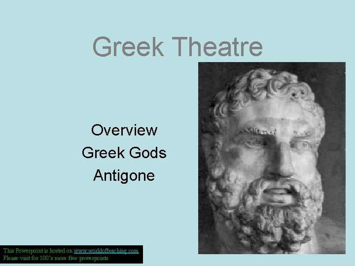 Greek Theatre Overview Greek Gods Antigone This Powerpoint is hosted on www. worldofteaching. com