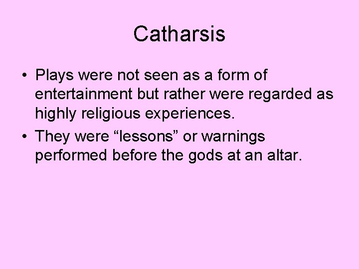 Catharsis • Plays were not seen as a form of entertainment but rather were