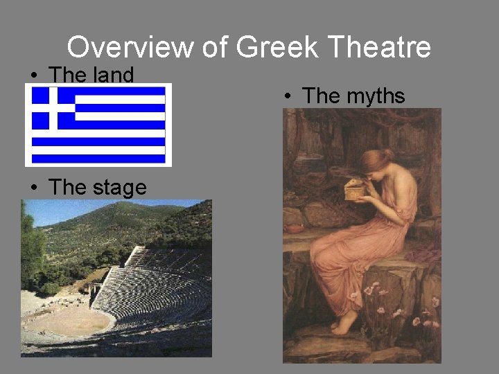 Overview of Greek Theatre • The land • The stage • The myths 