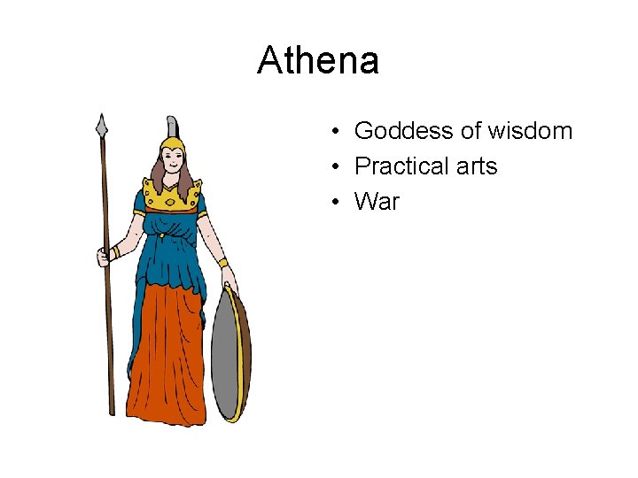 Athena • Goddess of wisdom • Practical arts • War 