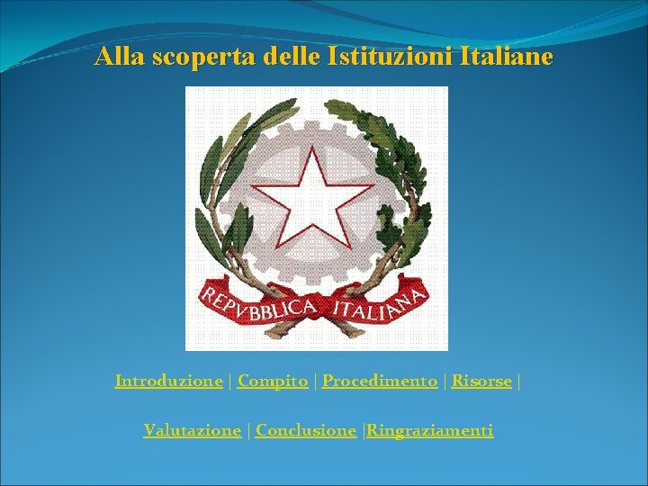 Alla scoperta delle Istituzioni Italiane Introduzione | Compito | Procedimento | Risorse | Valutazione