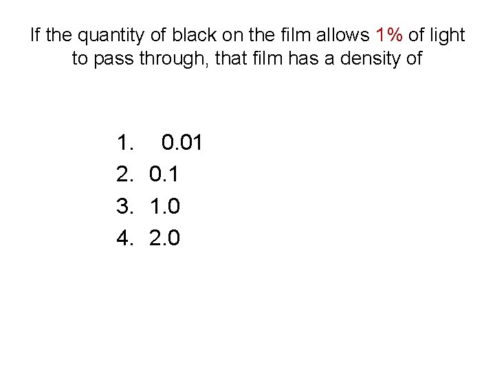 If the quantity of black on the film allows 1% of light to pass If the quantity of black on the film allows 1% of light to pass