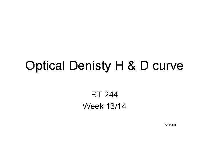 Optical Denisty H & D curve RT 244 Week 13/14 Rev 11/09 Optical Denisty H & D curve RT 244 Week 13/14 Rev 11/09