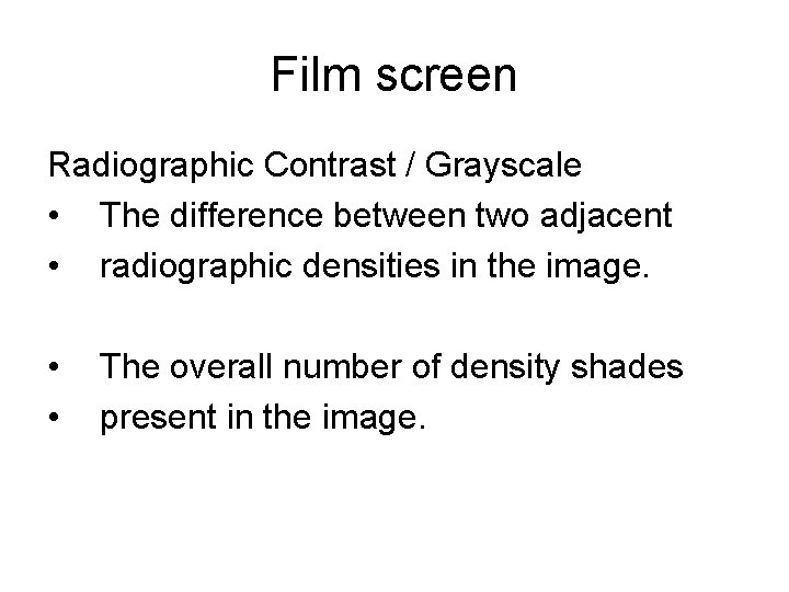 Film screen Radiographic Contrast / Grayscale • The difference between two adjacent • radiographic Film screen Radiographic Contrast / Grayscale • The difference between two adjacent • radiographic