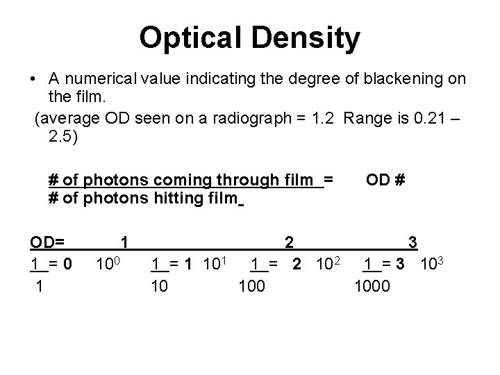 Optical Density • A numerical value indicating the degree of blackening on the film. Optical Density • A numerical value indicating the degree of blackening on the film.