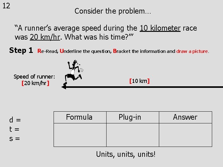 12 Consider the problem… “A runner’s average speed during the 10 kilometer race was