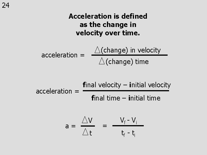 24 Acceleration is defined as the change in velocity over time. (change) in velocity