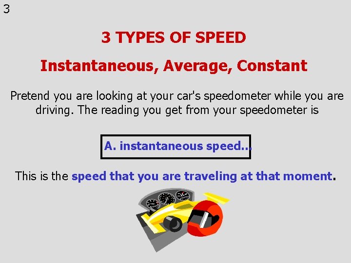 3 3 TYPES OF SPEED Instantaneous, Average, Constant Pretend you are looking at your