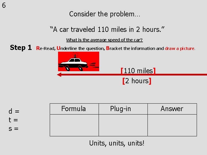 6 Consider the problem… “A car traveled 110 miles in 2 hours. ” What