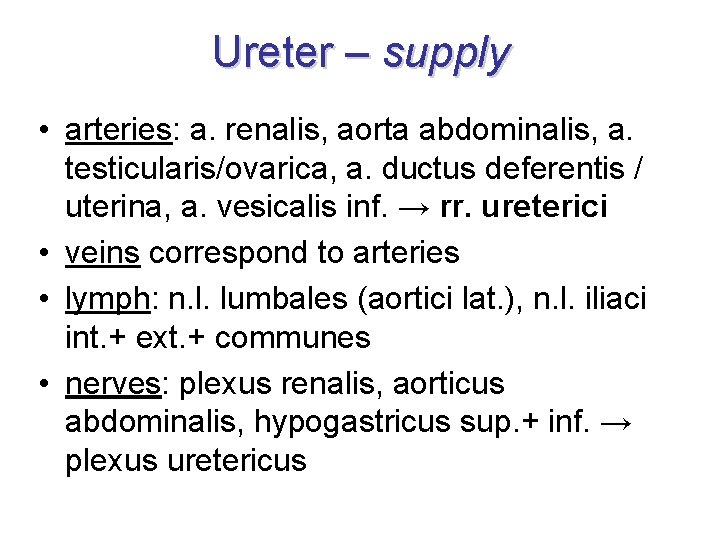Ureter – supply • arteries: a. renalis, aorta abdominalis, a. testicularis/ovarica, a. ductus deferentis