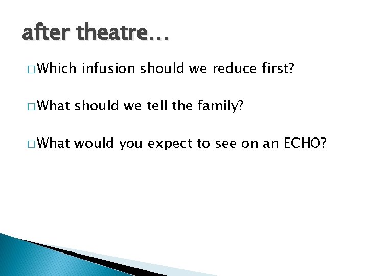 after theatre… � Which infusion should we reduce first? � What should we tell