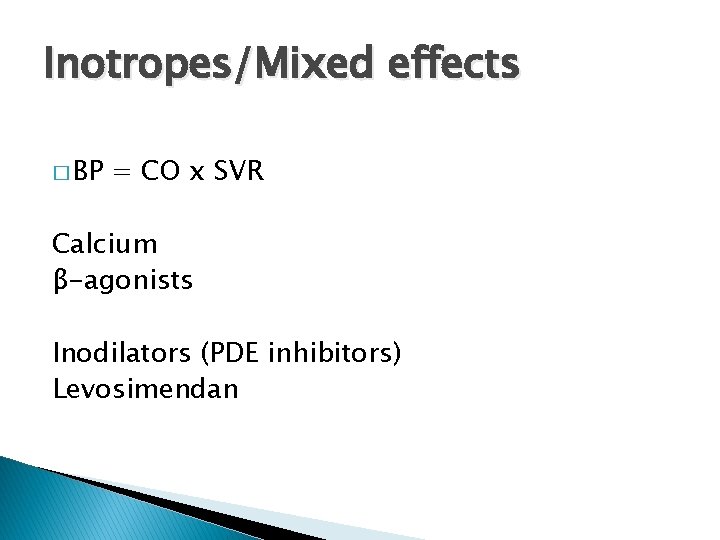 Inotropes/Mixed effects � BP = CO x SVR Calcium β-agonists Inodilators (PDE inhibitors) Levosimendan