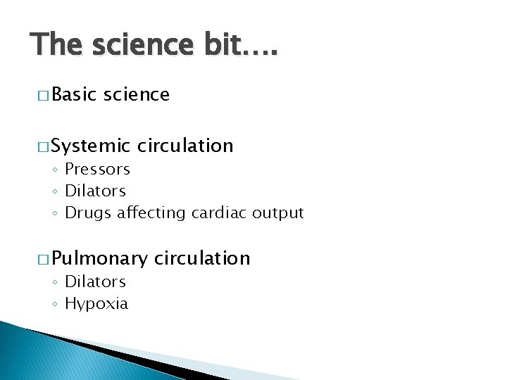 The science bit…. � Basic science � Systemic circulation ◦ Pressors ◦ Dilators ◦