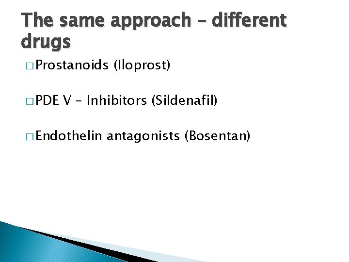 The same approach – different drugs � Prostanoids � PDE (Iloprost) V – Inhibitors