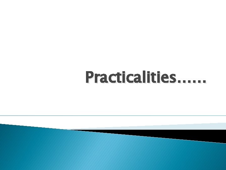 Practicalities…… 