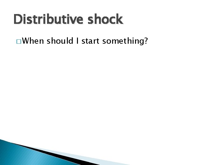 Distributive shock � When should I start something? 