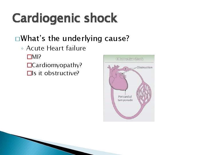 Cardiogenic shock � What’s the underlying cause? ◦ Acute Heart failure �MI? �Cardiomyopathy? �Is