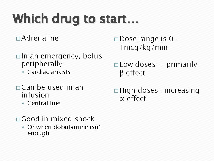 Which drug to start… � Adrenaline � In an emergency, bolus peripherally ◦ Cardiac