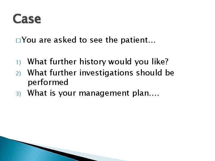 Case � You 1) 2) 3) are asked to see the patient… What further