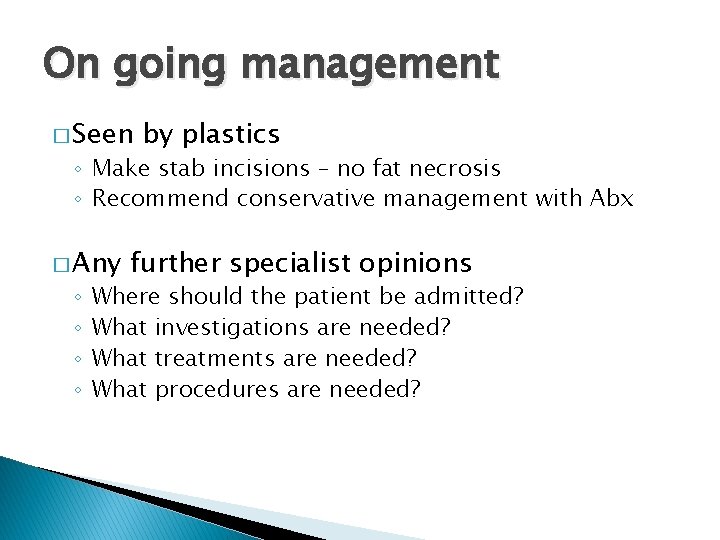 On going management � Seen by plastics ◦ Make stab incisions – no fat