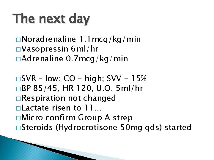 The next day � Noradrenaline 1. 1 mcg/kg/min � Vasopressin 6 ml/hr � Adrenaline