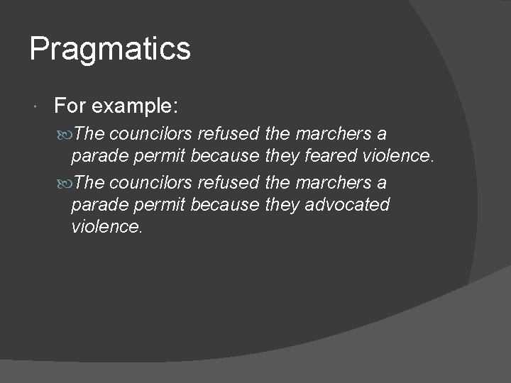 Pragmatics For example: The councilors refused the marchers a parade permit because they feared