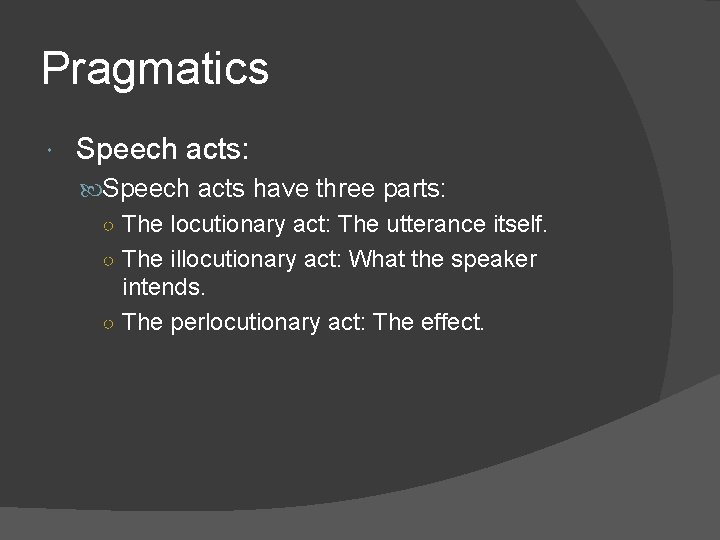 Pragmatics Speech acts: Speech acts have three parts: ○ The locutionary act: The utterance