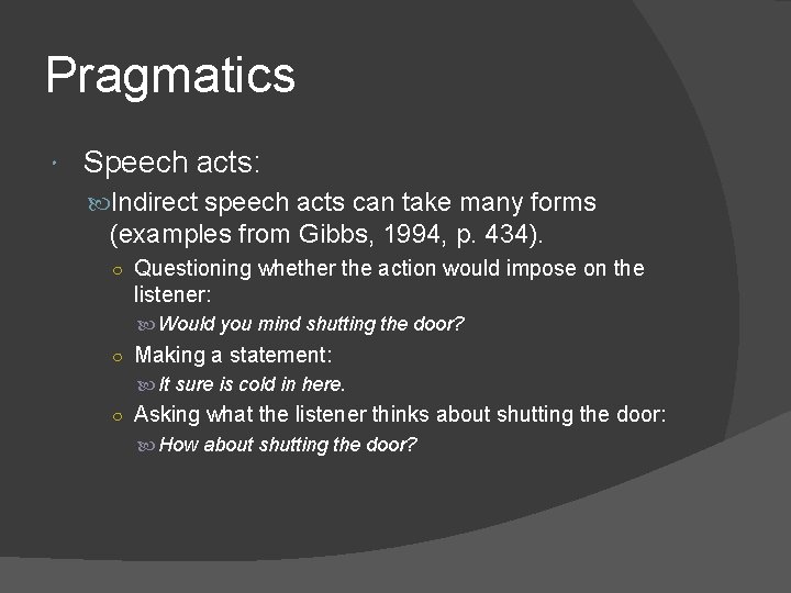 Pragmatics Speech acts: Indirect speech acts can take many forms (examples from Gibbs, 1994,