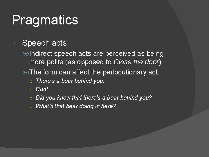 Pragmatics Speech acts: Indirect speech acts are perceived as being more polite (as opposed